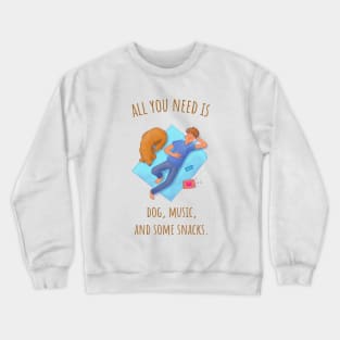 All You Need Is Dog, Music, and Some Snacks - Illustrated Crewneck Sweatshirt